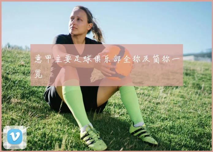 意甲主要足球俱乐部全称及简称一览