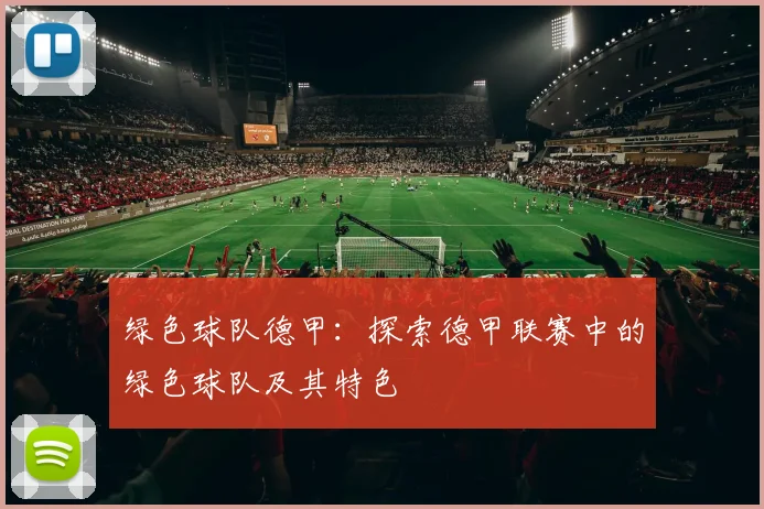 绿色球队德甲:探索德甲联赛中的绿色球队及其特色